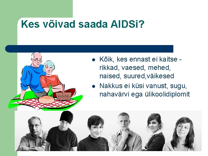 Kes võivad saada AIDSi? l l Kõik, kes ennast ei kaitse - rikkad, vaesed,