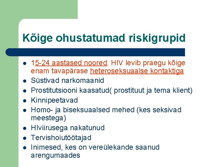 Kõige ohustatumad riskigrupid l l l l 15 -24 aastased noored. HIV levib praegu