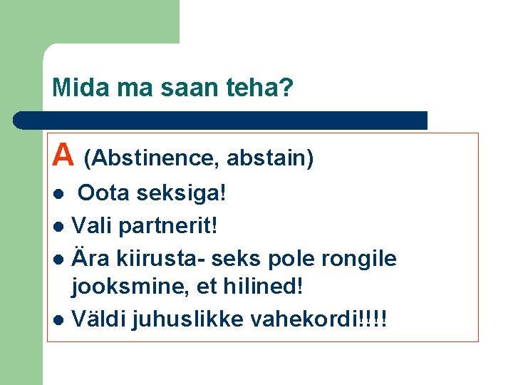 Mida ma saan teha? A (Abstinence, abstain) Oota seksiga! l Vali partnerit! l Ära