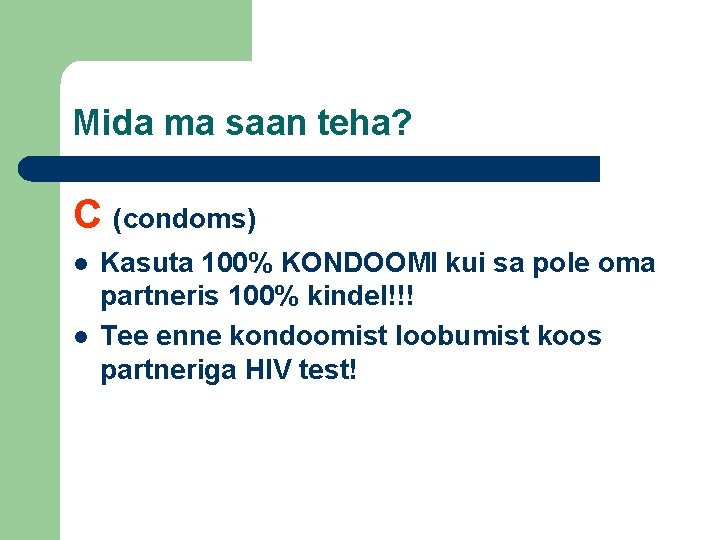 Mida ma saan teha? C (condoms) l l Kasuta 100% KONDOOMI kui sa pole