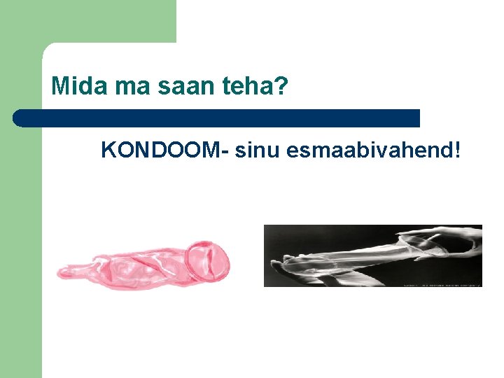 Mida ma saan teha? KONDOOM- sinu esmaabivahend! 