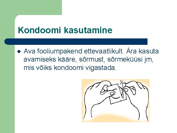 Kondoomi kasutamine l Ava fooliumpakend ettevaatlikult. Ära kasuta avamiseks kääre, sõrmust, sõrmeküüsi jm, mis