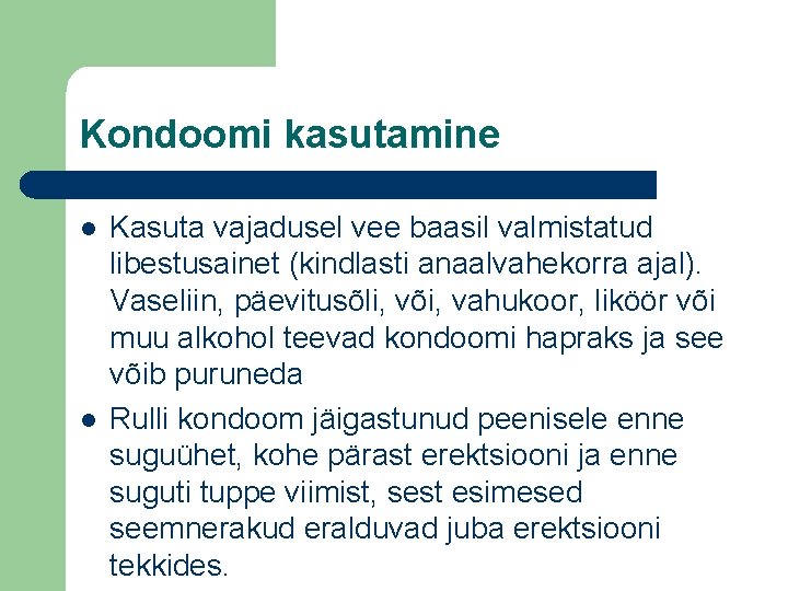 Kondoomi kasutamine l l Kasuta vajadusel vee baasil valmistatud libestusainet (kindlasti anaalvahekorra ajal). Vaseliin,