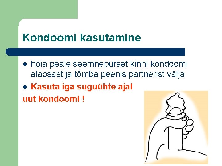 Kondoomi kasutamine hoia peale seemnepurset kinni kondoomi alaosast ja tõmba peenis partnerist välja l