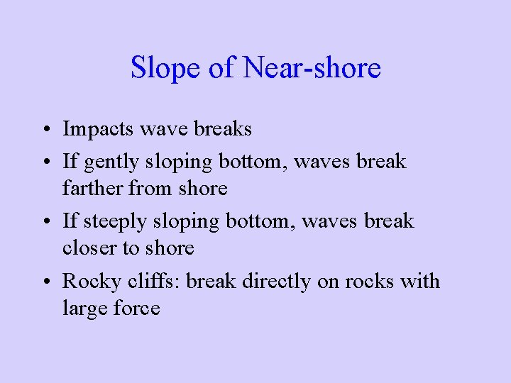 Slope of Near-shore • Impacts wave breaks • If gently sloping bottom, waves break Slope of Near-shore • Impacts wave breaks • If gently sloping bottom, waves break