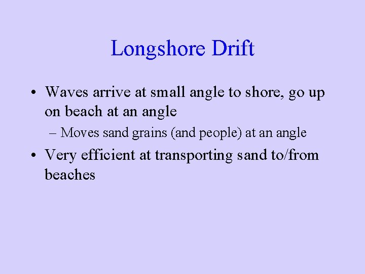 Longshore Drift • Waves arrive at small angle to shore, go up on beach Longshore Drift • Waves arrive at small angle to shore, go up on beach
