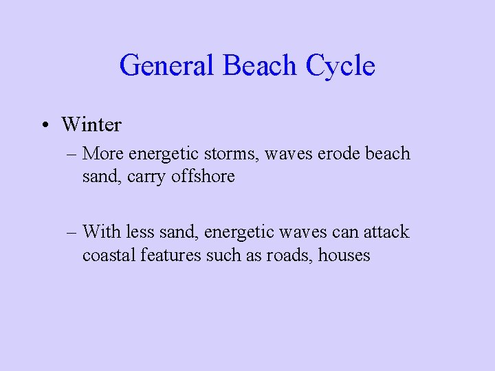 General Beach Cycle • Winter – More energetic storms, waves erode beach sand, carry General Beach Cycle • Winter – More energetic storms, waves erode beach sand, carry