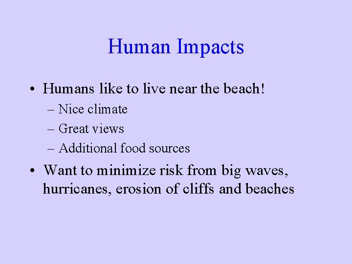 Human Impacts • Humans like to live near the beach! – Nice climate – Human Impacts • Humans like to live near the beach! – Nice climate –