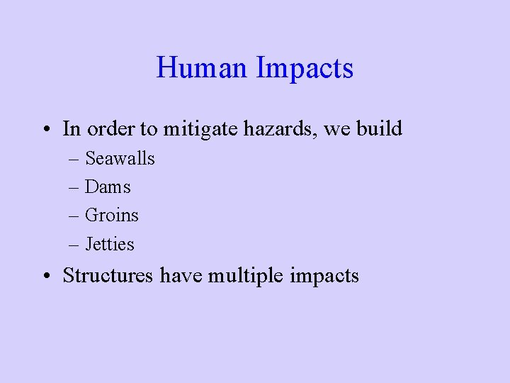 Human Impacts • In order to mitigate hazards, we build – Seawalls – Dams Human Impacts • In order to mitigate hazards, we build – Seawalls – Dams