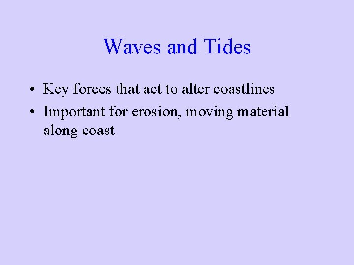 Waves and Tides • Key forces that act to alter coastlines • Important for Waves and Tides • Key forces that act to alter coastlines • Important for