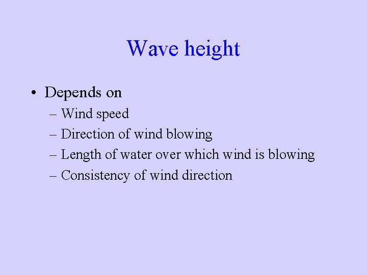 Wave height • Depends on – Wind speed – Direction of wind blowing – Wave height • Depends on – Wind speed – Direction of wind blowing –