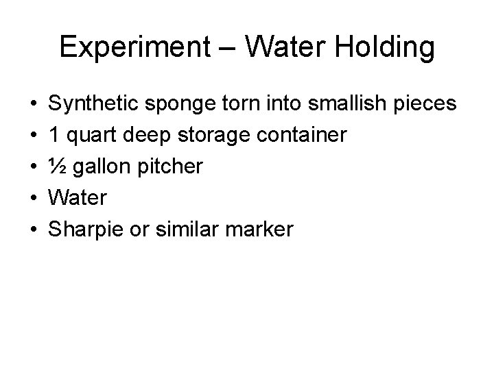 Experiment – Water Holding • • • Synthetic sponge torn into smallish pieces 1