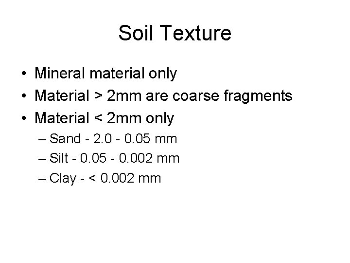 Soil Texture • Mineral material only • Material > 2 mm are coarse fragments