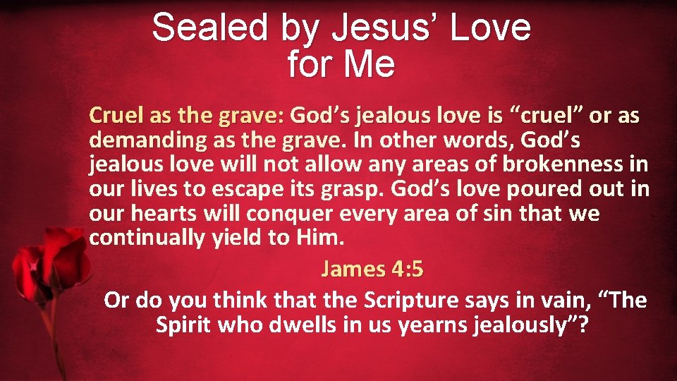 Sealed by Jesus’ Love for Me Cruel as the grave: God’s jealous love is