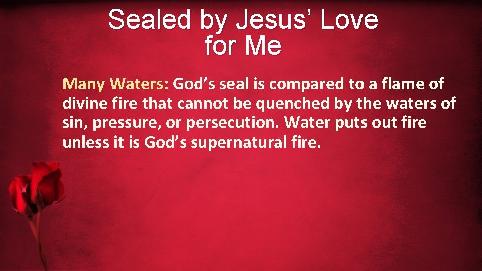 Sealed by Jesus’ Love for Me Many Waters: God’s seal is compared to a