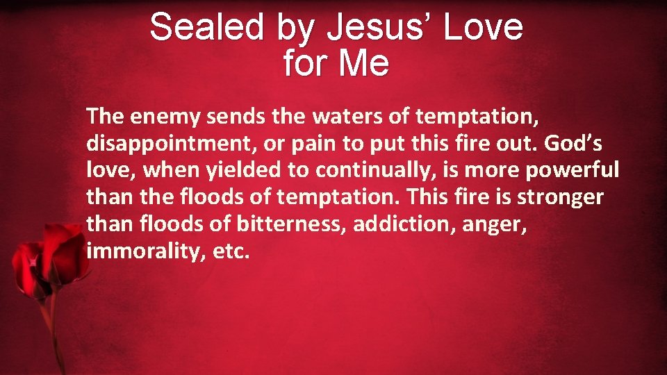 Sealed by Jesus’ Love for Me The enemy sends the waters of temptation, disappointment,