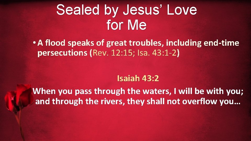 Sealed by Jesus’ Love for Me • A flood speaks of great troubles, including