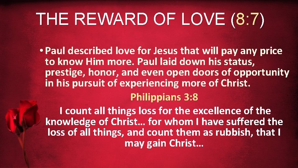 THE REWARD OF LOVE (8: 7) • Paul described love for Jesus that will