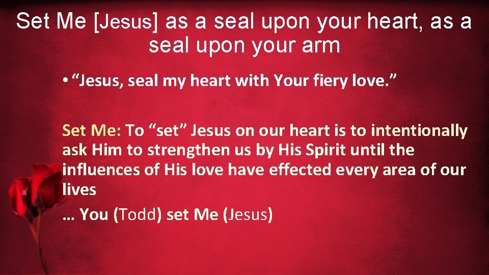 Set Me [Jesus] as a seal upon your heart, as a seal upon your