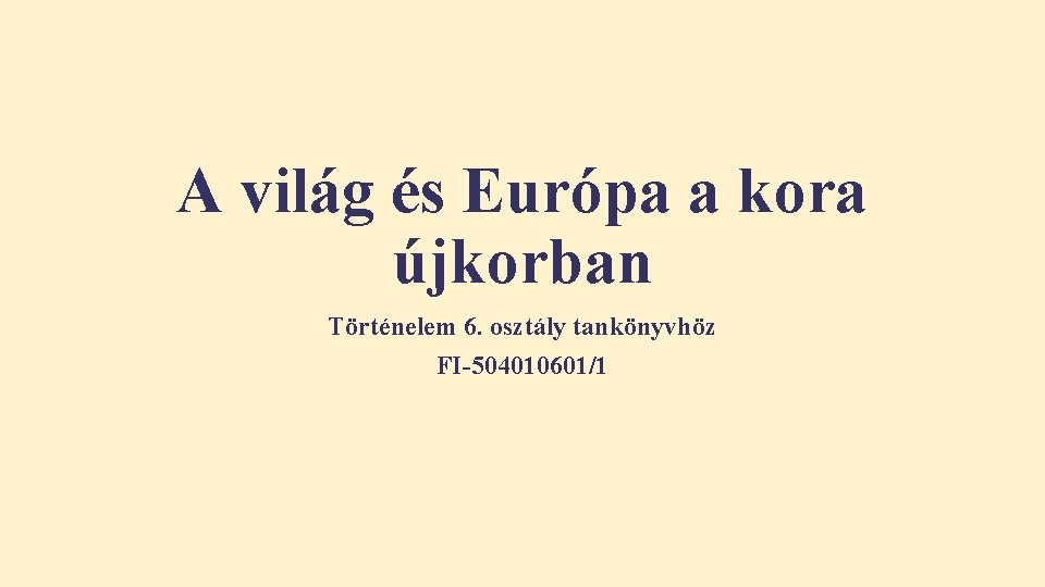 A világ és Európa a kora újkorban Történelem 6. osztály tankönyvhöz FI-504010601/1 