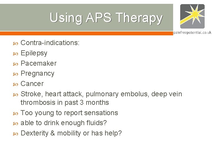 Using APS Therapy Contra-indications: Epilepsy Pacemaker Pregnancy Cancer Stroke, heart attack, pulmonary embolus, deep Using APS Therapy Contra-indications: Epilepsy Pacemaker Pregnancy Cancer Stroke, heart attack, pulmonary embolus, deep