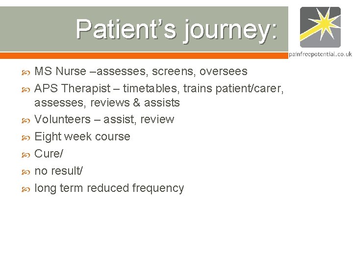 Patient’s journey: MS Nurse –assesses, screens, oversees APS Therapist – timetables, trains patient/carer, assesses, Patient’s journey: MS Nurse –assesses, screens, oversees APS Therapist – timetables, trains patient/carer, assesses,