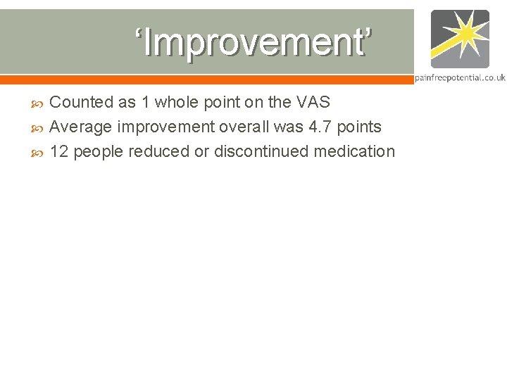 ‘Improvement’ Counted as 1 whole point on the VAS Average improvement overall was 4. ‘Improvement’ Counted as 1 whole point on the VAS Average improvement overall was 4.