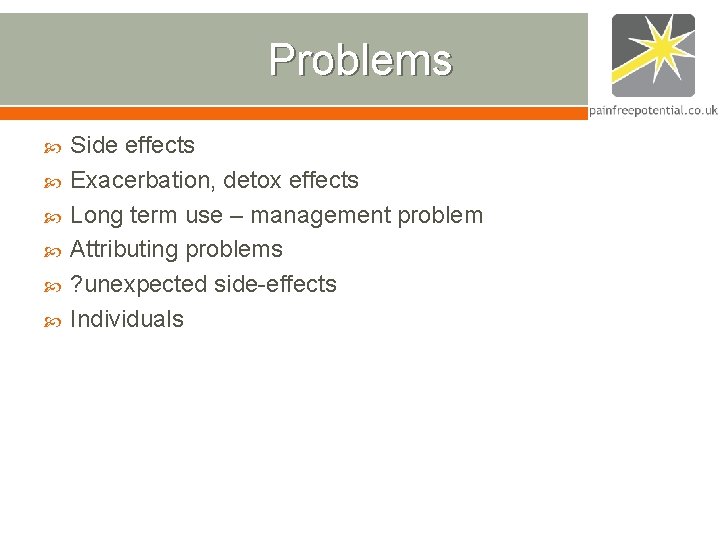Problems Side effects Exacerbation, detox effects Long term use – management problem Attributing problems Problems Side effects Exacerbation, detox effects Long term use – management problem Attributing problems