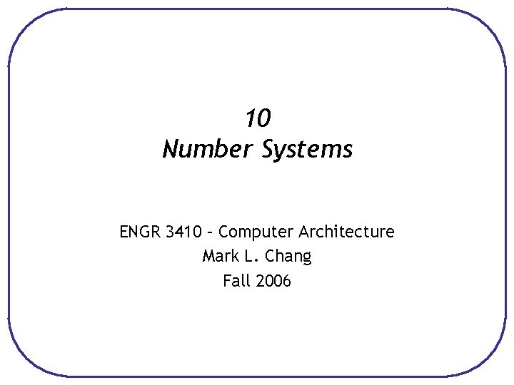 10 Number Systems ENGR 3410 – Computer Architecture Mark L. Chang Fall 2006 