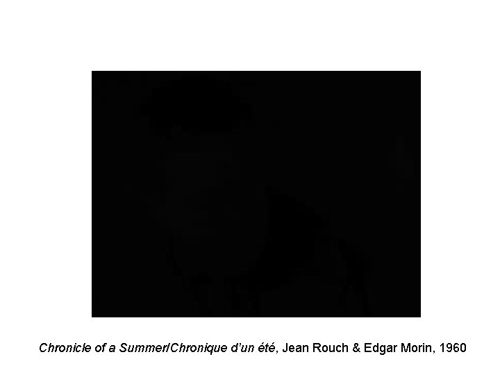 Chronicle of a Summer/Chronique d’un été, Jean Rouch & Edgar Morin, 1960 Chronicle of a Summer/Chronique d’un été, Jean Rouch & Edgar Morin, 1960
