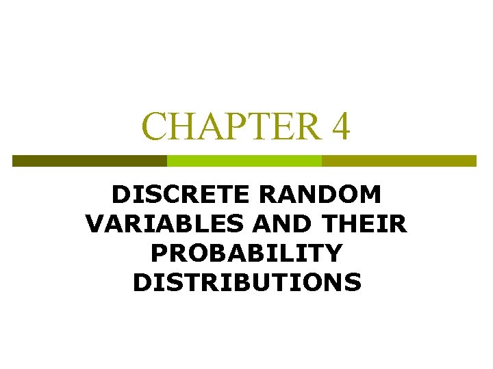 CHAPTER 4 DISCRETE RANDOM VARIABLES AND THEIR PROBABILITY DISTRIBUTIONS 