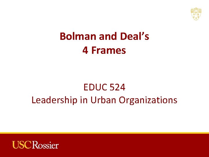 Bolman and Deal’s 4 Frames EDUC 524 Leadership in Urban Organizations 
