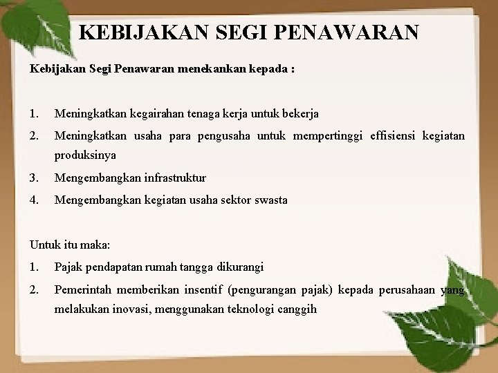 KEBIJAKAN SEGI PENAWARAN Kebijakan Segi Penawaran menekankan kepada : 1. Meningkatkan kegairahan tenaga kerja