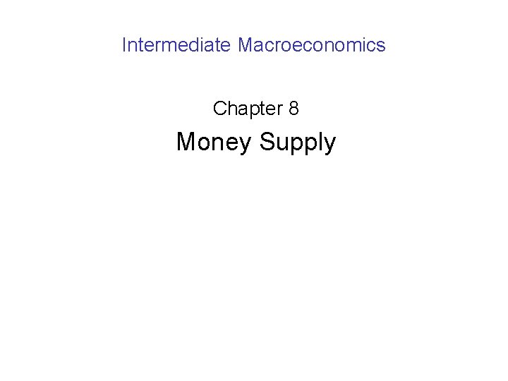 Intermediate Macroeconomics Chapter 8 Money Supply 