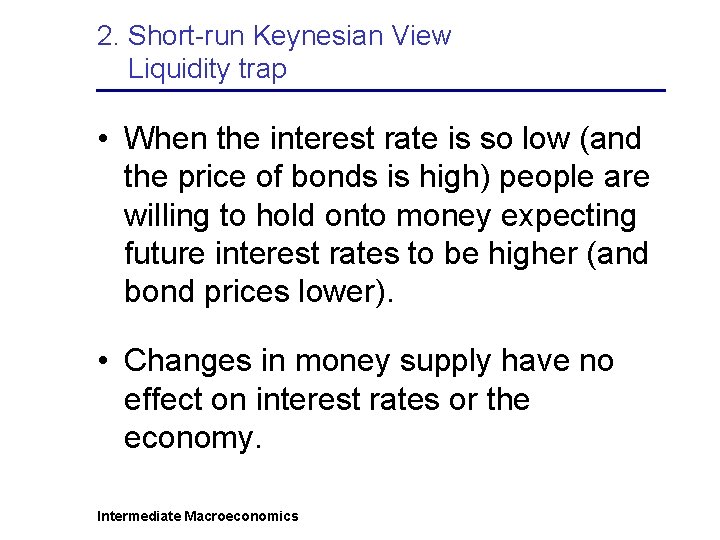 2. Short-run Keynesian View Liquidity trap • When the interest rate is so low