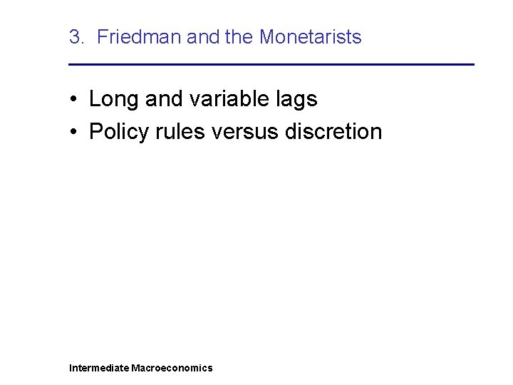 3. Friedman and the Monetarists • Long and variable lags • Policy rules versus