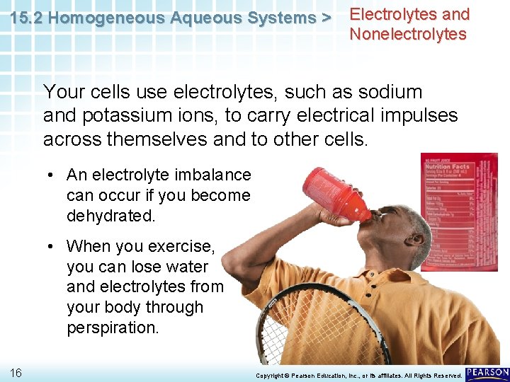 15. 2 Homogeneous Aqueous Systems > Electrolytes and Nonelectrolytes Your cells use electrolytes, such