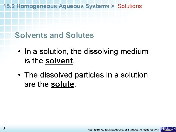 15. 2 Homogeneous Aqueous Systems > Solutions Solvents and Solutes • In a solution,