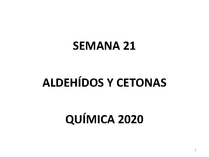 SEMANA 21 ALDEHÍDOS Y CETONAS QUÍMICA 2020 1 SEMANA 21 ALDEHÍDOS Y CETONAS QUÍMICA 2020 1