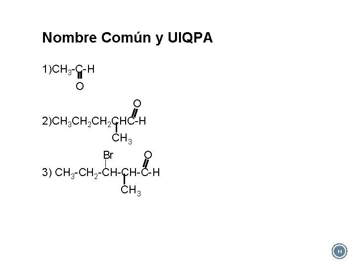 Nombre Común y UIQPA 1)CH 3 -C-H O O 2)CH 3 CH 2 CHC-H Nombre Común y UIQPA 1)CH 3 -C-H O O 2)CH 3 CH 2 CHC-H