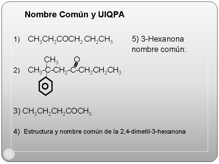 Nombre Común y UIQPA 1) CH 3 CH 2 COCH 2 CH 3 2) Nombre Común y UIQPA 1) CH 3 CH 2 COCH 2 CH 3 2)