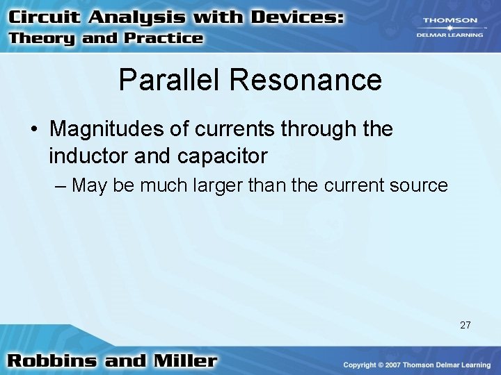 Parallel Resonance • Magnitudes of currents through the inductor and capacitor – May be