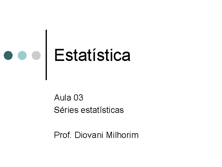 Estatística Aula 03 Séries estatísticas Prof. Diovani Milhorim 