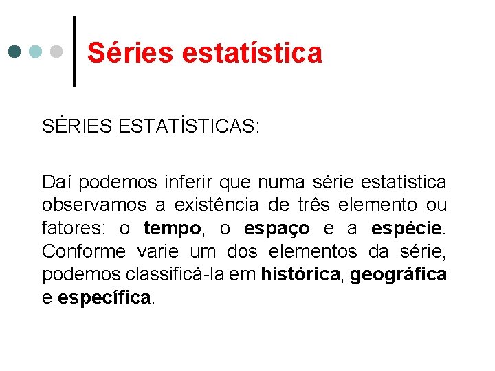 Séries estatística SÉRIES ESTATÍSTICAS: Daí podemos inferir que numa série estatística observamos a existência