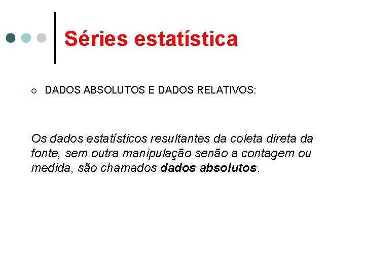 Séries estatística ¢ DADOS ABSOLUTOS E DADOS RELATIVOS: Os dados estatísticos resultantes da coleta