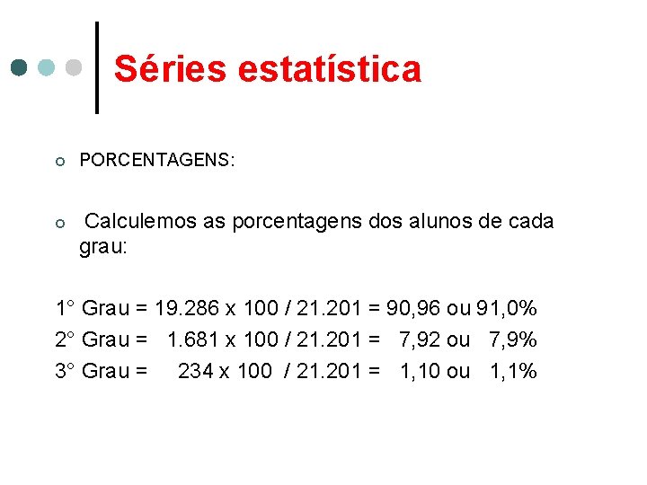 Séries estatística ¢ ¢ PORCENTAGENS: Calculemos as porcentagens dos alunos de cada grau: 1°