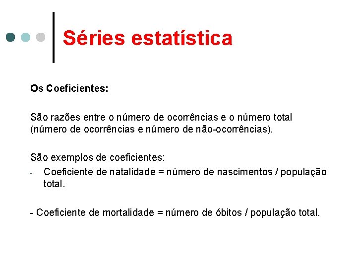 Séries estatística Os Coeficientes: São razões entre o número de ocorrências e o número