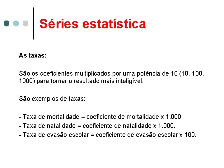 Séries estatística As taxas: São os coeficientes multiplicados por uma potência de 10 (10,