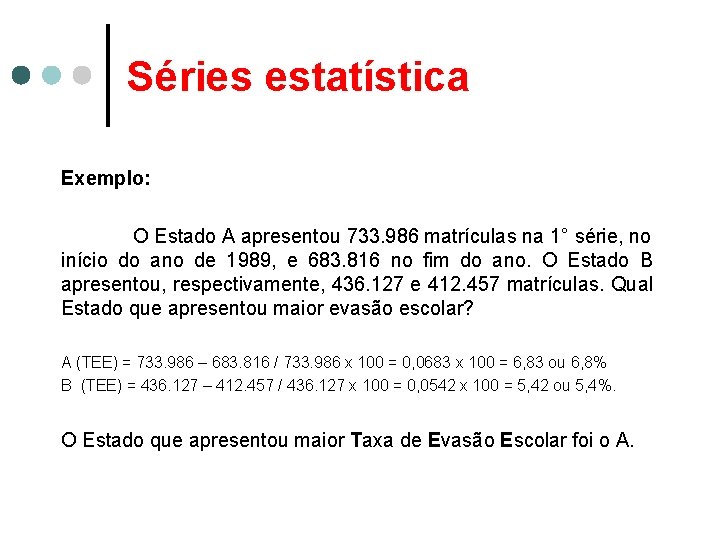 Séries estatística Exemplo: O Estado A apresentou 733. 986 matrículas na 1° série, no