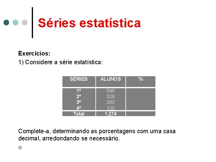 Séries estatística Exercícios: 1) Considere a série estatística: SÉRIES ALUNOS % 1ª 2ª 3ª